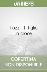 Tozzi. Il figlio in croce libro