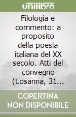 Filologia e commento: a proposito della poesia italiana del XX secolo. Atti del convegno (Losanna, 31 maggio - 1 giugno 2006) libro