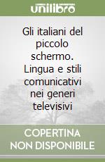 Gli italiani del piccolo schermo. Lingua e stili comunicativi nei generi televisivi libro