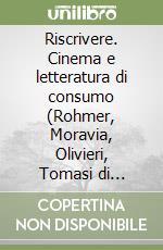 Riscrivere. Cinema e letteratura di consumo (Rohmer, Moravia, Olivieri, Tomasi di Lampedusa) libro