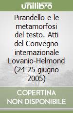 Pirandello e le metamorfosi del testo. Atti del Convegno internazionale Lovanio-Helmond (24-25 giugno 2005) libro