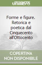 Forme e figure. Retorica e poetica dal Cinquecento all'Ottocento libro