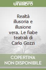 Realtà illusoria e illusione vera. Le fiabe teatrali di Carlo Gozzi libro