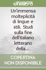 Un'immensa molteplicità di lingue e stili. Studi sulla fine dell'italiano letterario della tradizione libro