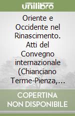 Oriente e Occidente nel Rinascimento. Atti del Convegno internazionale (Chianciano Terme-Pienza, 16-19 luglio 2007) libro