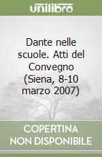 Dante nelle scuole. Atti del Convegno (Siena, 8-10 marzo 2007) libro