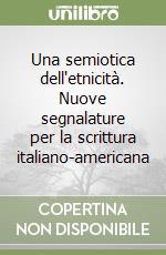 Una semiotica dell'etnicità. Nuove segnalature per la scrittura italiano-americana libro