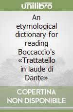An etymological dictionary for reading Boccaccio's «Trattatello in laude di Dante» libro