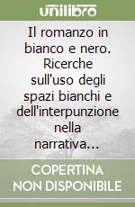 Il romanzo in bianco e nero. Ricerche sull'uso degli spazi bianchi e dell'interpunzione nella narrativa italiana dell'Ottocento a oggi libro