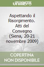 Aspettando il Risorgimento. Atti del Convegno (Siena, 20-21 novembre 2009) libro