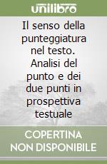 Il senso della punteggiatura nel testo. Analisi del punto e dei due punti in prospettiva testuale libro