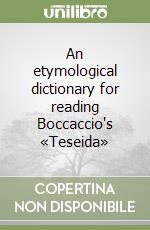 An etymological dictionary for reading Boccaccio's «Teseida» libro