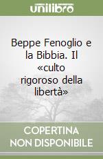 Beppe Fenoglio e la Bibbia. Il «culto rigoroso della libertà» libro