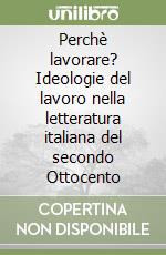 Perchè lavorare? Ideologie del lavoro nella letteratura italiana del secondo Ottocento libro