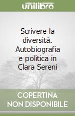 Scrivere la diversità. Autobiografia e politica in Clara Sereni libro