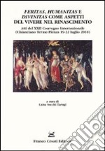 Feritas, humanitas e divinitas come aspetti del vivere nel rinascimento. Atti del XXII convegno internazionale (Chianciano Terme-Pienza, 19-22 luglio 2010) libro