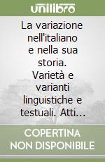 La variazione nell'italiano e nella sua storia. Varietà e varianti linguistiche e testuali. Atti del XI congresso (Napoli, 5-7 ottobre 2010) libro