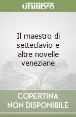 Il maestro di setteclavio e altre novelle veneziane libro