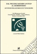 Dal «Piccolo mondo antico» al modernismo. Antonio Fogazzaro cent'anni dopo. Atti della giornata di studio (Brescia, 11 novembre 2011) libro