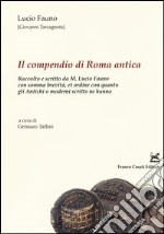 Il compendio di Roma antica. Raccolto e scritto da M. Lucio Fauno con somma brevità, et ordine con quanto gli antichi ò moderni scritto ne hanno libro