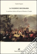 La nazione necessaria. La questione italiana nell'opera di Massimo d'Azeglio libro