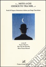 «Noto a chi cresciuto tra noi». Studi di lingua e letteratura italiana per Serge Vanvolsem libro