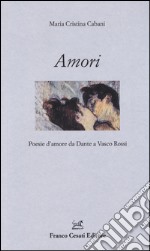 Amori. Poesie d'amore da Dante a Vasco Rossi libro