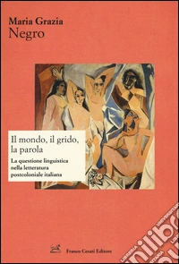 Il mondo, il grido, la parola. La questione linguistica nella letteratura postcoloniale italiana libro