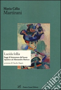 Lucida follia. Saggi di letteratura dal boom ispanico ad Alessandro Baricco libro