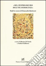 «Nel centro oscuro dell'incandescenza». Studi in onore di Giancarlo Quiriconi libro