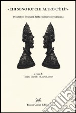 «Chi sono io? Chi altro c'è lì?» Prospettive letterarie dalla e sulla Svizzera italiana libro
