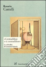 «Contraddisse e si contraddisse». Le solitudini di Leonardo Sciascia libro