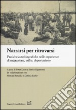 Narrarsi per ritrovarsi. Pratiche autobiografiche nelle esperienze di migrazione, esilio, deportazione libro