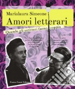 Amori letterari. Quando gli scrittori fanno coppia libro