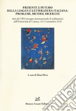 Presente e futuro della lingua e letteratura italiana. Atti del 7° Convegno internazionale di italianistica (Cracovia, 18-19 settembre 2015) libro