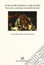 «Tu se' lo mio maestro e 'l mio autore». Dieci studi su «authorship» e intertestualità culturale libro