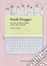 Book blogger. Scrivere di libri in rete: come, dove, perché libro