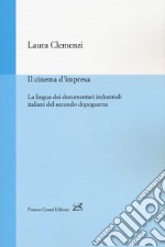 Il cinema d'impresa. La lingua dei documentari industriali italiani del secondo dopoguerra libro