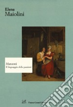 Manzoni. Il linguaggio delle passioni libro