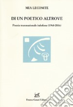 Di un poetico altrove. Poesia transnazionale italofona (1960-2016) libro