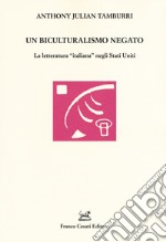 Un biculturalismo negato. La letteratura «italiana» negli Stati Uniti libro