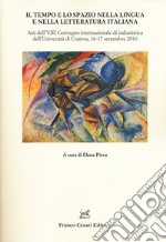 Il tempo e lo spazio nella lingua e letteratura italiana. Atti del VIII Convegno internazionale di italianistica (Craiova, 16-17 settembre 2016) libro