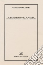 Il mito della «scuola di Milano». Studi sulla tradizione letteraria lombarda libro