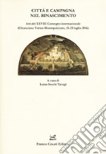 Città e campagna nel Rinascimento. Atti del 28° Convegno internazionale (Chianciano Terme-Montepulciano, 21-23 luglio 2016) libro