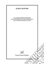 La lingua che fa scena. Dalle grammatiche rinascimentali alla comunicazione via web libro