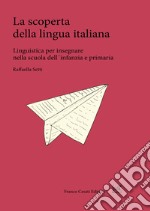 La scoperta della lingua italiana. Linguistica per insegnare nella scuola dell'infanzia e primaria libro