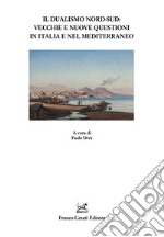 Il dualismo Nord-Sud. Vecchie e nuove questioni in Italia e nel Mediterraneo libro