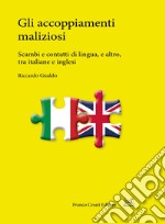 Gli accoppiamenti maliziosi. Scambi e contatti di lingua, e altro, tra italiane e inglesi libro