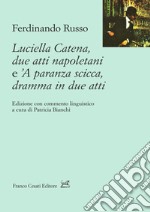 Luciella Catena. Due atti napoletani e 'A paranza scicca, dramma in due atti libro