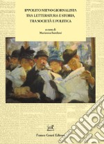 Ippolito Nievo giornalista tra letteratura e storia, tra società e politica libro